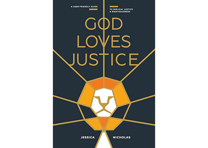 God Loves Justice: A User-Friendly Guide to Biblical Justice and Righteousness by Jessica Nicholas